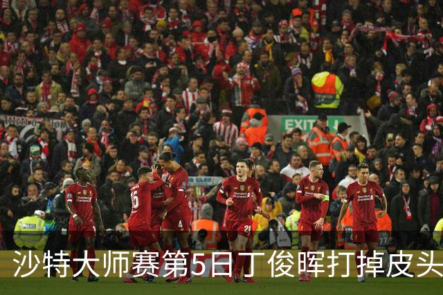 沙特大师赛第5日丁俊晖打掉皮头犯规 无缘16强