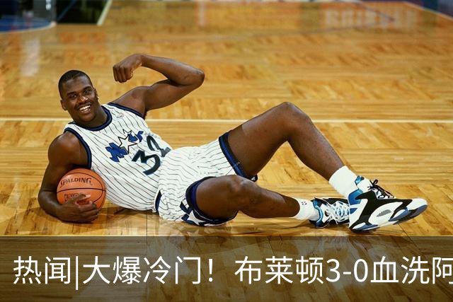 热闻|大爆冷门！布莱顿3-0血洗阿森纳，终结枪手7连胜！英超最新积分榜出炉